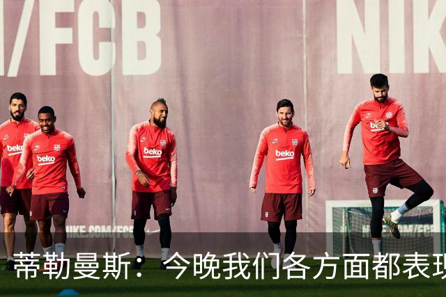 蒂勒曼斯：今晚我们各方面都表现糟糕；只能向我们的球迷道歉